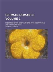 German Romance; Specimens of Its Chief Authors, with Biographical and Critical Notices Volume 3,1236785797,9781236785794