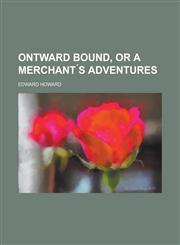 Ontward bound, or A merchant ́s adventures,1236739876,9781236739872