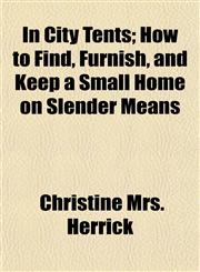 In City Tents; How to Find, Furnish, and Keep a Small Home on Slender Means,1154744086,9781154744088