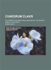 Cuneorum Clavis; The Primitive Alphabet and Language of the Ancient Ones of the Earth ...,1155067665,9781155067667
