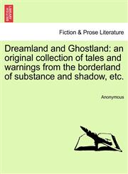 Dreamland and Ghostland an original collection of tales and warnings from the borderland of substance and shadow, etc.Vol. III.,1241483310,9781241483319