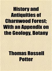 History and Antiquities of Charnwood Forest; With an Appendix on the Geology, Botany,1152944223,9781152944220