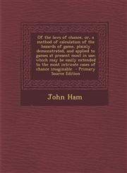 Of the Laws of Chance, Or, a Method of Calculation of the Hazards of Game, Plainly Demonstrated, and Applied to Games at Present Most in Use; Which Ma,1293587583,9781293587584