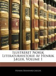 Ilustreret Norsk Literaturhistorie AF Henrik Jaeger, Volume 1,1143705653,9781143705656