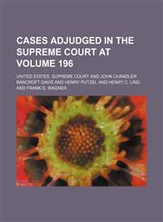 United States Reports; Cases Adjudged in the Supreme Court at ... and Rules Announced at ... Volume 196,1154146227,9781154146226