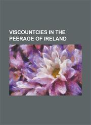 Viscountcies in the Peerage of Ireland Viscount Allen, Viscount Ashbrook, Viscount Avonmore, Viscount Baltinglass, Viscount Bangor, Viscount Barnewal,1230796932,9781230796932