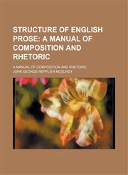 Structure of English Prose; A Manual of Composition and Rhetoric. a Manual of Composition and Rhetoric,1150632887,9781150632884