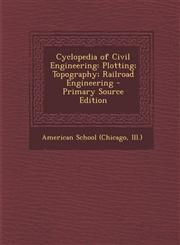 Cyclopedia of Civil Engineering Plotting; Topography; Railroad Engineering - Primary Source Edition,1293311537,9781293311530