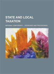 State and Local Taxation; National Conference ... Addresses and Proceedings,1234208768,9781234208769