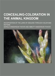 Concealing-Coloration in the Animal Kingdom; An Exposition of the Laws of Disguise Through Color and Pattern,123041732X,9781230417325