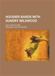 Hoosier bards with sundry wildwood; and other rhymes,1151668737,9781151668738