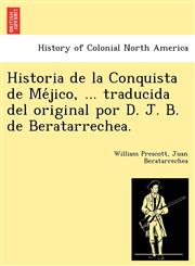Historia de la Conquista de Méjico, ... traducida del original por D. J. B. de Beratarrechea.,1249024129,9781249024125