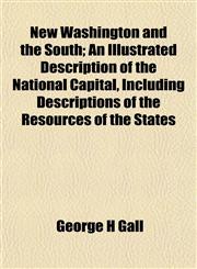 New Washington and the South; An Illustrated Description of the National Capital, Including Descriptions of the Resources of the States,1152437844,9781152437845