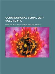 Congressional Serial Set (Volume 4432),115439087X,9781154390872