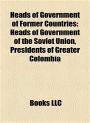 Heads of Government of Former Countries Heads of Government of the Soviet Union, Presidents of Greater Colombia,115784782X,9781157847823