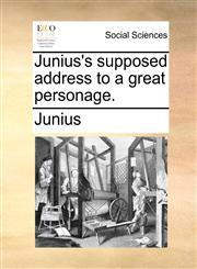Junius's supposed address to a great personage.,1170640168,9781170640166