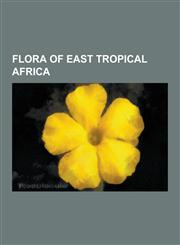 Flora of East Tropical Africa Dendrosenecio, Flora of Kenya, Flora of Tanzania, Flora of Uganda, Flora of the Zanzibar Archipelago, Tamarind, Impera,1230653961,9781230653969