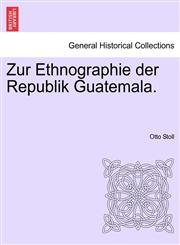 Zur Ethnographie der Republik Guatemala.,1241424594,9781241424596