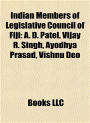 Indian Members of Legislative Council of Fiji A. D. Patel, Vijay R. Singh, Ayodhya Prasad, Vishnu Deo, S. M. Koya, Badri Maharaj, Ami Chandra,1155362225,9781155362229