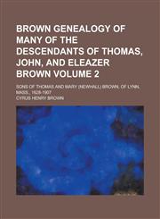 Brown Genealogy of Many of the Descendants of Thomas, John, and Eleazer Brown,1152874586,9781152874589