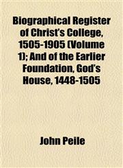 Biographical Register of Christ's College, 1505-1905 (Volume 1); And of the Earlier Foundation, God's House, 1448-1505,1151921602,9781151921604
