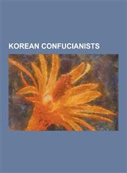 Korean Confucianists Ahn Bang-Jun, Choe Chiwon, Choe Chung, Choi Ik-Hyun, Choi Myung-Kil, Cho Shik, Gil Jae, Han Hwak, Han Myung-Hoi, Heo J,1230518371,9781230518374