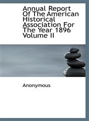 Annual Report of the American Historical Association for the Year 1896 Volume II,1116917335,9781116917338