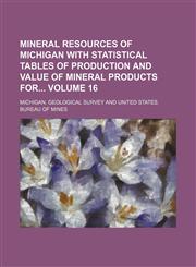 Mineral resources of Michigan with statistical tables of production and value of mineral products for Volume 16,1130175162,9781130175165