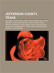 Jefferson County, Texas Beaumont, Texas, Bevil Oaks, Texas, Nederland, Texas, Groves, Texas, Port Arthur, Texas, China, Texas, Central Gardens,1157107958,9781157107958
