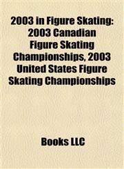 2003 in Figure Skating 2003 Canadian Figure Skating Championships, 2003 United States Figure Skating Championships,1155309375,9781155309378