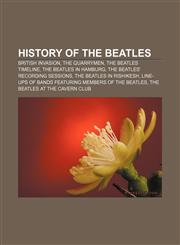 History of The Beatles British Invasion, The Quarrymen, The Beatles timeline, The Beatles in Hamburg, The Beatles' recording sessions,1155359658,9781155359656