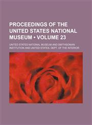 Proceedings of the United States National Museum (Volume 23 ),1235745147,9781235745140