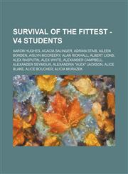 Survival of the Fittest - V4 Students Aaron Hughes, Acacia Salinger, Adrian Staib, Aileen Borden, Aislyn McCreery, Alan Rickhall, Albert Lions, Alex Rasputin, Alex White, Alexander Campbell, Alexander Seymour, Alexandria "Alex" Jackson, Alice Blake, Alic,1234730685,9781234730680