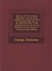 History of Cecil County, Maryland, and the Early Settlements Around the Head of Chesapeake Bay and on the Delaware River, with Sketches of Some of the,1293920371,9781293920374