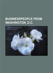 Businesspeople from Washington, D.C. Al Gore, Ben Ali (Businessman), Beverley Randolph Mason, Dave Bing, Eric Schmidt, George Steers, Glenn Tilton, H,123081454X,9781230814544