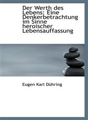 Der Werth des Lebens Eine Denkerbetrachtung im Sinne heroischer Lebensauffassung,111339160X,9781113391605
