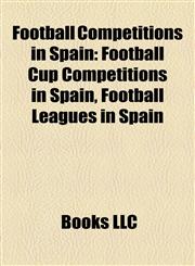 Football Competitions in Spain Football Cup Competitions in Spain, Football Leagues in Spain,1158210000,9781158210008
