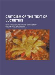 Criticism of the text of Lucretius; with suggestions for its improvement,1230144447,9781230144443