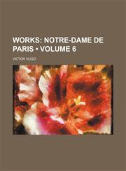 Works (Volume 6); Notre-Dame de Paris,145895613X,9781458956132