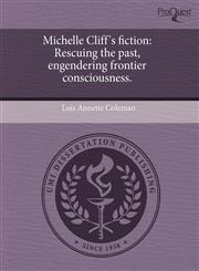 Michelle Cliff's fiction Rescuing the past, engendering frontier consciousness.,1243510250,9781243510259