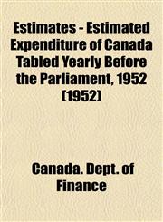 Estimates - Estimated Expenditure of Canada Tabled Yearly Before the Parliament, 1952 (1952),1153475561,9781153475563