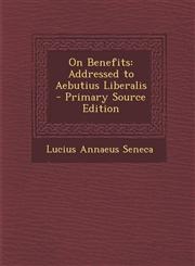 On Benefits Addressed to Aebutius Liberalis - Primary Source Edition,1287776183,9781287776185