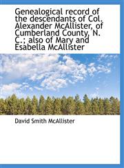 Genealogical record of the descendants of Col. Alexander McAllister, of Cumberland County, N. C.; al,1115537253,9781115537254