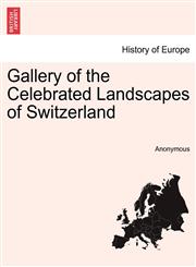 Gallery of the Celebrated Landscapes of Switzerland,1240925905,9781240925902