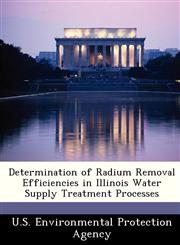 Determination of Radium Removal Efficiencies in Illinois Water Supply Treatment Processes,1249836522,9781249836520