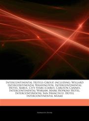 Articles On Intercontinental Hotels Group, including Willard Intercontinental Washington, Intercontinental Hotel, Kabul, City Stars (cairo), Carlton Cannes, Intercontinental Warsaw, Mark Hopkins Hotel, Intercontinental San Francisco,1244255041,9781244255043