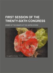 FIRST SESSION OF THE TWENTY-SIXTH CONGRESS,1130306070,9781130306071