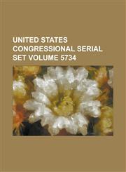 United States Congressional Serial Set Volume 5734,1154754065,9781154754063