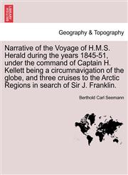Narrative of the Voyage of H.M.S. Herald during the years 1845-51, under the command of Captain H. Kellett being a circumnavigation of the globe, and three cruises to the Arctic Regions in search of Sir J. Franklin.,1241428859,9781241428853
