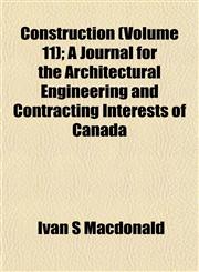Construction (Volume 11); A Journal for the Architectural Engineering and Contracting Interests of Canada,1153372312,9781153372312